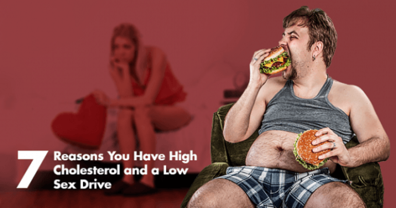 Reasons You Have High Cholesterol and a Low Sex Drive