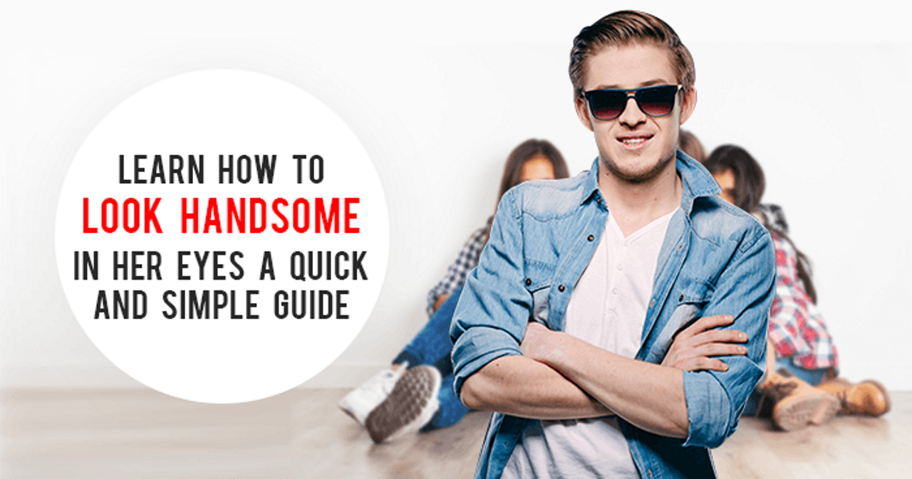 how to look handsome to her